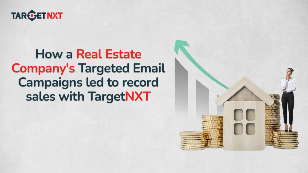 How a Real Estate Company's Targeted Email Campaigns led to record sales with TargetNXT