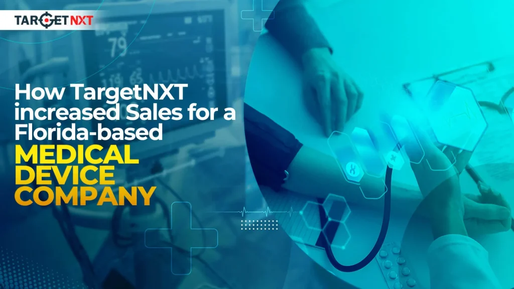 How Targetnxt Increased Sales For A Florida Based Medical Device Company