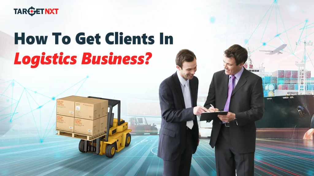 How To Get Clients In Logistics Business?