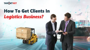 How To Get Clients In Logistics Business?