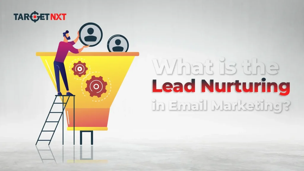 What Is Lead Nurturing In Email Marketing