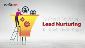 What Is Lead Nurturing In Email Marketing